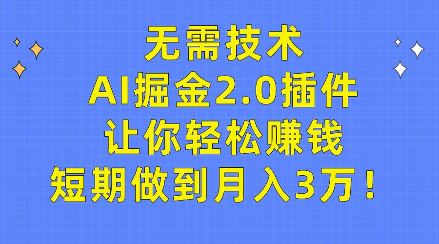 (9535期)无需技术，AI掘金2.0插件让你轻松赚钱，短期做到月入3万！-简创项目网
