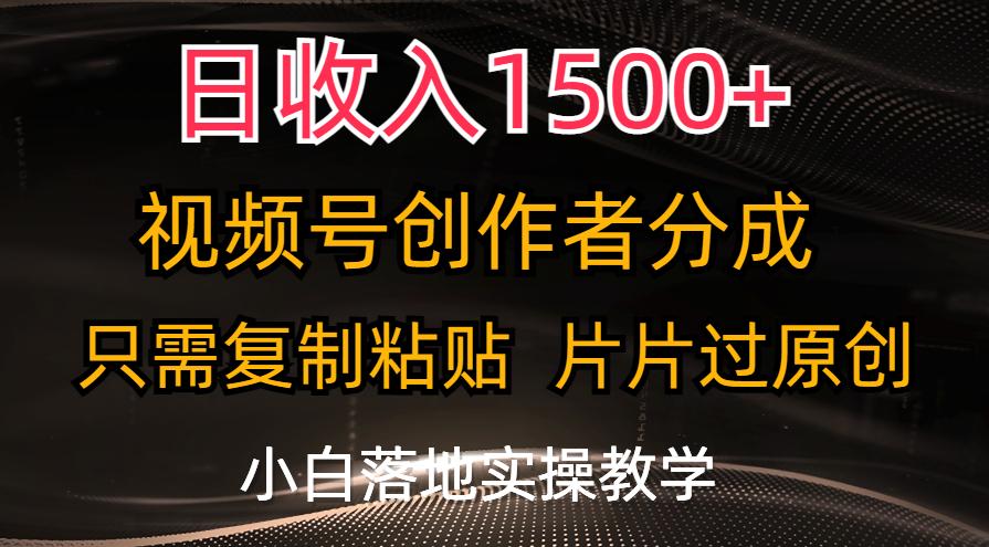 日收入1500+，视频号创作者分成，只需复制粘贴，片片过原创，小白也可…-简创项目网