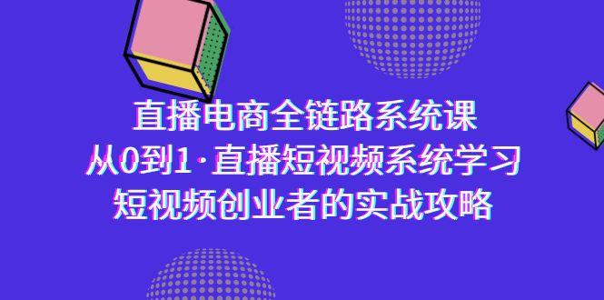 直播电商-全链路系统课，从0到1·直播短视频系统学习，短视频创业者的实战-简创项目网