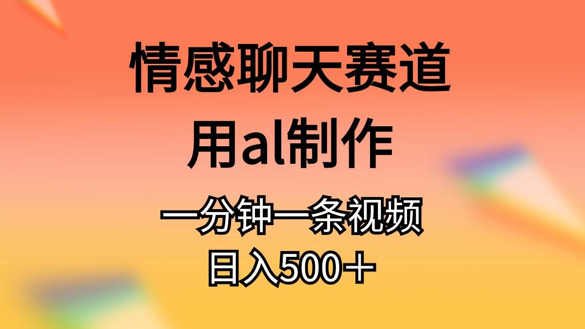 情感聊天赛道用al制作一分钟一条视频日入500＋-简创项目网