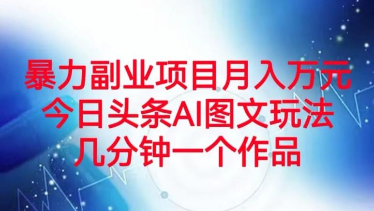 暴力副业项目月入万元，今日头条AI图文玩法，几分钟一个作品-简创项目网