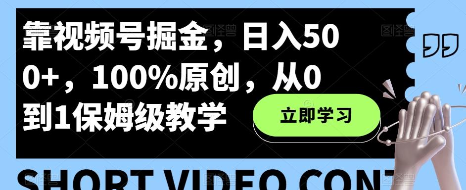 靠视频号掘金，日入500+，100%原创，从0到1保姆级教学-简创项目网