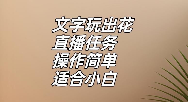 文字玩出花直播任务，把普通的文字玩出趣味，操作简单适合小白【揭秘】-简创项目网