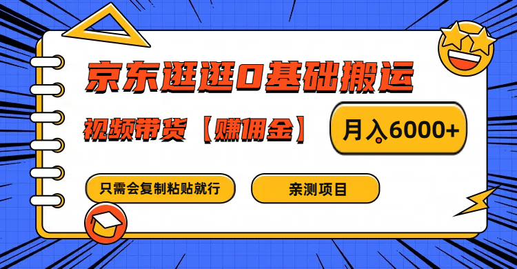 京东逛逛0基础搬运、视频带货赚佣金月入6000+ 只需要会复制粘贴就行-简创项目网