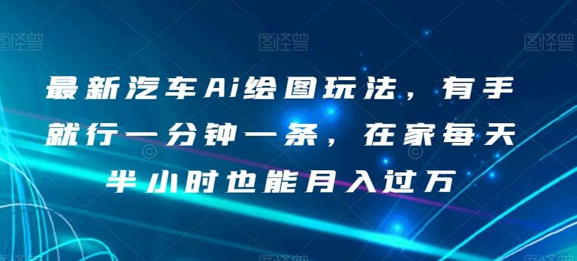 最新汽车Ai绘图玩法，有手就行一分钟一条，在家每天半小时也能月入过万【揭秘】-简创项目网