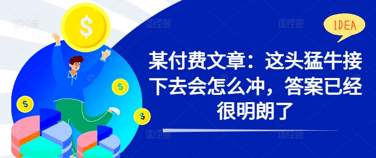 某付费文章：这头猛牛接下去会怎么冲，答案已经很明朗了 !-简创项目网
