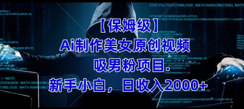 【保姆级】制作Ai美女原创视频+吸男粉项目，小白日收入2000+-简创项目网