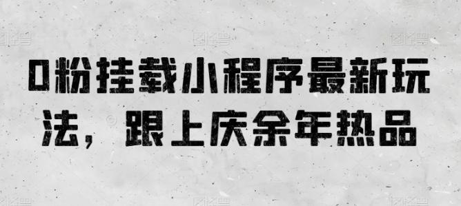 0粉挂载小程序最新玩法，跟上庆余年热品-简创项目网