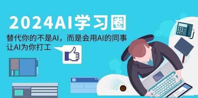 2024AI学习圈：替代你的不是AI，而是会用AI的同事，让AI为你打工-简创项目网