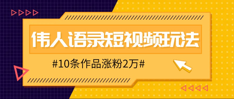 人人可做的伟人语录视频玩法，零成本零门槛，10条作品轻松涨粉2万-简创项目网