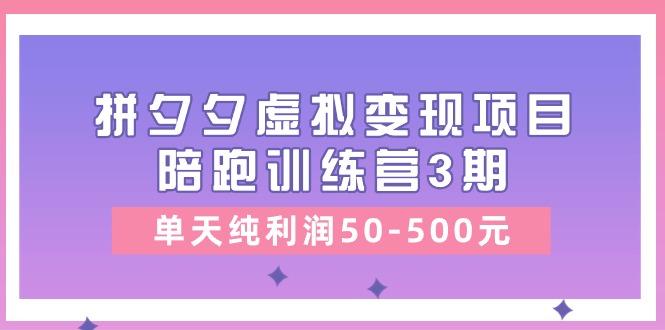 某收费培训《拼夕夕虚拟变现项目陪跑训练营3期》单天纯利润50-500元-简创项目网