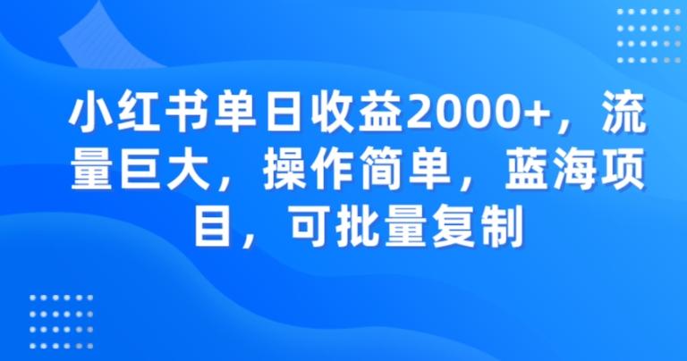小红书单日收益2000+，流量巨大，操作简单，蓝海项目，可批量操作-简创项目网