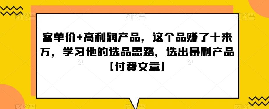 ‮单客‬价+高利润产品，这个品‮了赚‬十来万，‮习学‬他‮选的‬品思路，‮出选‬暴‮产利‬品【付费文章】-简创项目网