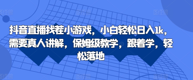 抖音直播找茬小游戏，小白轻松日入1k，需要真人讲解，保姆级教学，跟着学，轻松落地【揭秘】-简创项目网