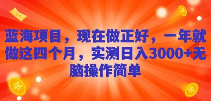 蓝海项目，现在做正好，一年就做这4个月，实测日入3000+，无脑简单操作！-简创项目网