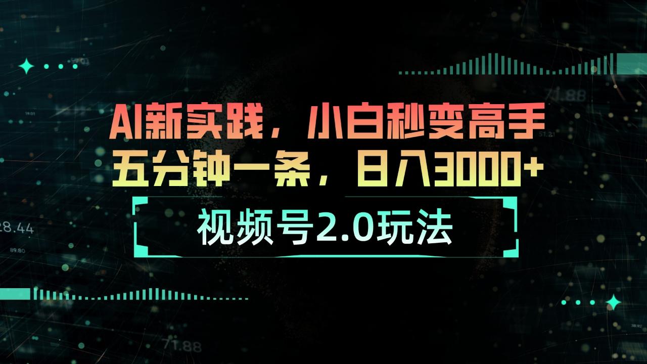 视频号2.0玩法 AI新实践，小白秒变高手五分钟一条，日入3000+-简创项目网