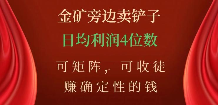 金矿旁边卖铲子，赚确定性的钱，可矩阵，可收徒，日均利润4位数【揭秘】-简创项目网