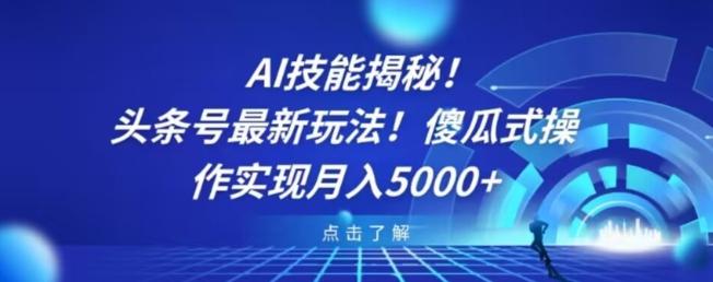 AI技能揭秘！头条号最新玩法！傻瓜式操作实现月入5000+-简创项目网