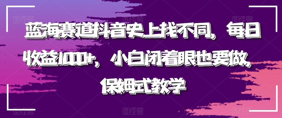蓝海赛道抖音史上找不同，每日收益1000+，小白闭着眼也要做，保姆式教学-简创项目网