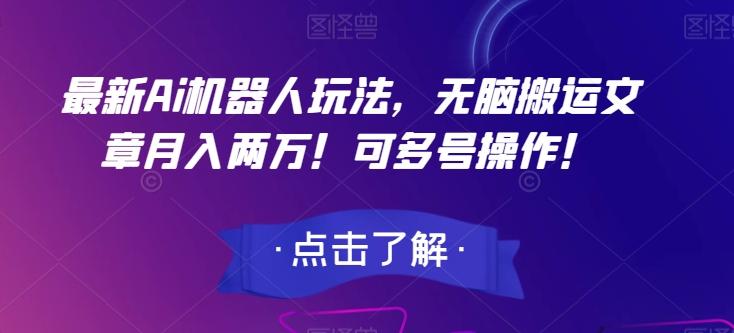 最新Ai机器人玩法，无脑搬运文章月入两万！可多号操作！【揭秘】-简创项目网