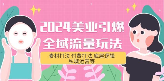 (9867期)2024美业-引爆全域流量玩法，素材打法 付费打法 底层逻辑 私城运营等(31节)-简创项目网
