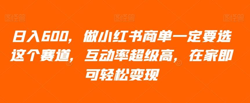 日入600，做小红书商单一定要选这个赛道，互动率超级高，在家即可轻松变现-简创项目网