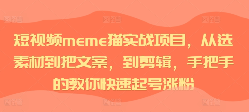 短视频meme猫实战项目，从选素材到把文案，到剪辑，手把手的教你快速起号涨粉-简创项目网