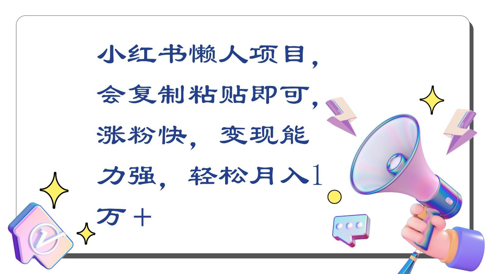 小红书懒人项目，会复制粘贴即可，涨粉快，变现能力强，轻松月入1万＋-简创项目网