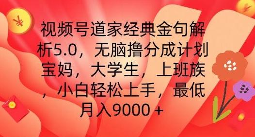 视频号道家经典金句解析5.0.无脑撸分成计划，小白轻松上手，最低月入9000+【揭秘】-简创项目网