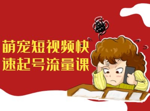萌宠短视频快速起号流量课，短视频带货宠物新风口-简创项目网