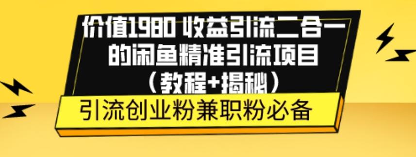 价值1980收益引流二合一的闲鱼精准引流项目（教程+揭秘）-简创项目网