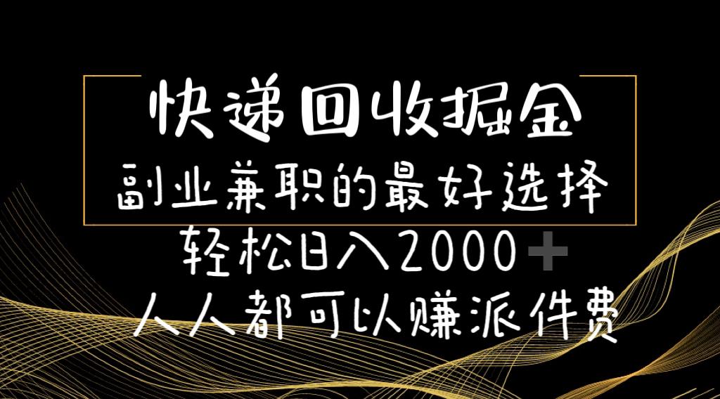 快递回收掘金副业兼职的最好选择轻松日入2000-人人都可以赚派件费-简创项目网