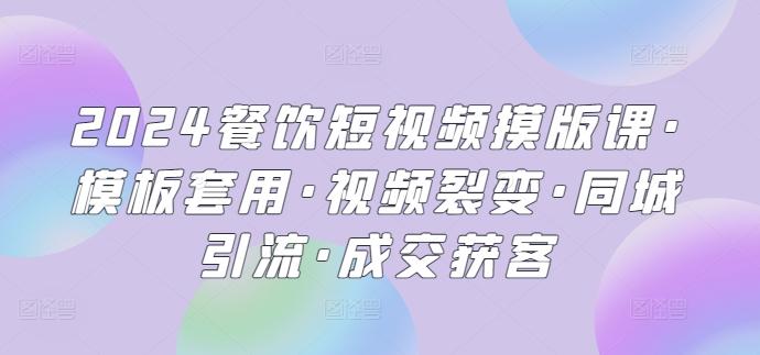 2024餐饮短视频摸版课·模板套用·视频裂变·同城引流·成交获客-简创项目网