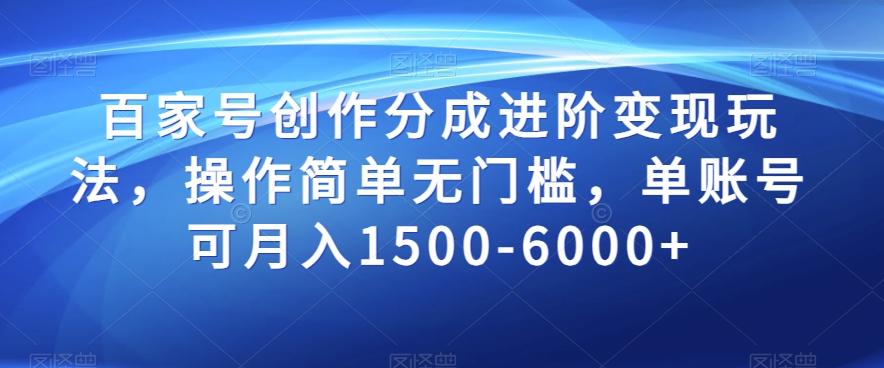 百家号创作分成进阶变现玩法，操作简单无门槛，单账号可月入1500-6000+【揭秘】-简创项目网