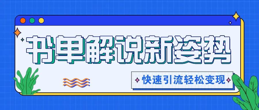 书单解说玩法快速引流，解锁阅读新姿势，原创视频轻松变现！-简创项目网