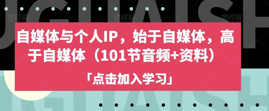 自媒体与个人IP，始于自媒体，高于自媒体（101节音频+资料）-简创项目网