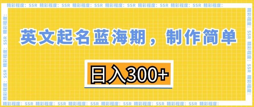 英文起名蓝海期，制作简单，日入300+【揭秘】-简创项目网