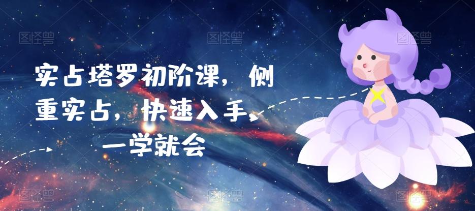 实占塔罗初阶课，侧重实占，快速入手，一学就会-简创项目网