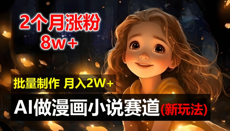 2个月涨粉8w，新玩法AI自动化做漫画小说赛道，操作简单可批量制作，新手小白轻松月入2W【揭秘】-简创项目网