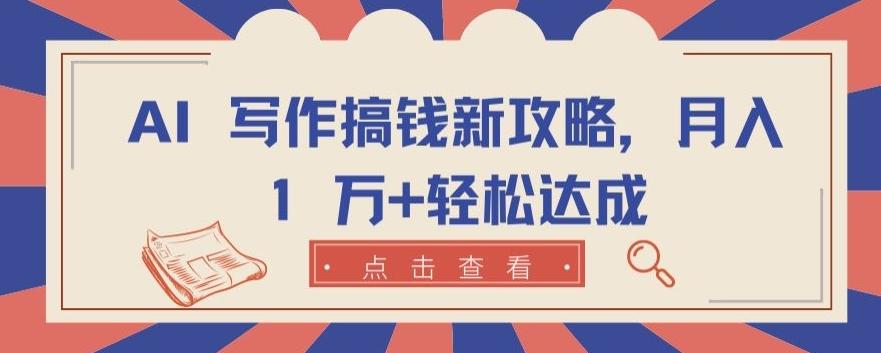 AI 写作搞钱新攻略，月入 1 万+轻松达成【揭秘】-简创项目网