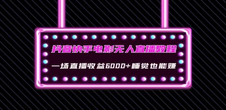 抖音快手电影无人直播教程：一场直播收益6000+睡觉也能赚(教程+软件)【揭秘】-简创项目网