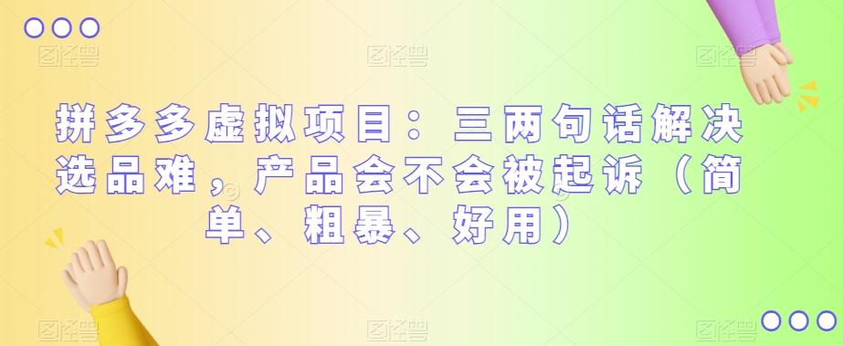 拼多多虚拟项目：三两句话解决选品难，产品会不会被起诉（简单、粗暴、好用）-简创项目网
