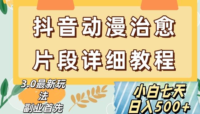 抖音热门赛道动漫片段详细制作课程，小白日入500+【揭秘】-简创项目网