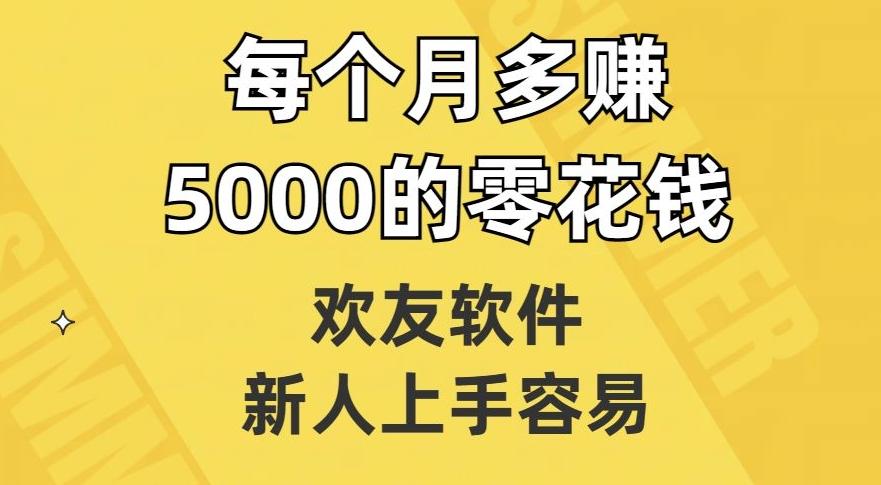 欢友软件，新人上手容易，每个月多赚5000的零花钱【揭秘】-简创项目网