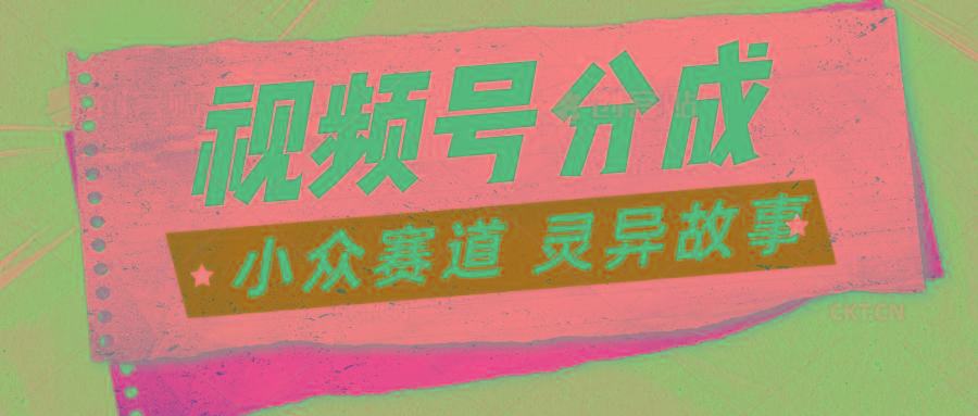 视频号分成掘金小众赛道 灵异故事，普通人都能做得好的副业-简创项目网