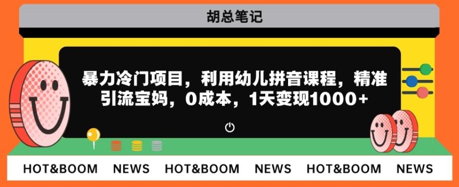 暴力冷门项目，利用幼儿拼音课程，精准引流宝妈，0成本，多种变现方式！-简创项目网