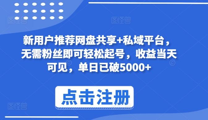 新用户推荐网盘共享+私域平台，无需粉丝即可轻松起号，收益当天可见，单日已破5000+【揭秘】-简创项目网