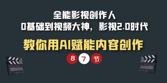 (9543期)全能-影视 创作人，0基础到视频大神，影视2.0时代，教你用AI赋能内容创作-简创项目网