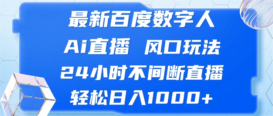 最新百度数字人Ai直播，风口玩法，24小时不间断直播，轻松日入1000+-简创项目网