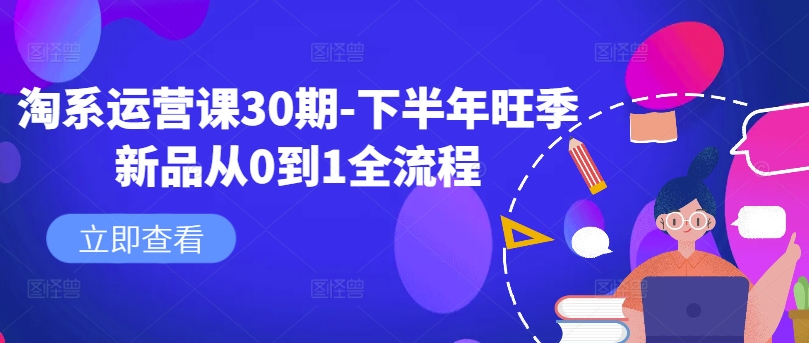 淘系运营课30期-下半年旺季新品从0到1全流程-简创项目网